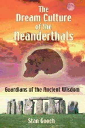 Dream Culture Of The Neanderthals : Guardians of the Ancient Wisdom