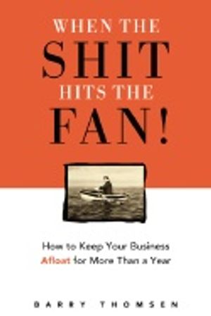 When The Shit Hits The Fan* : How to Keep Your Business Afloat for More Than a Year