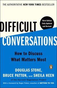 Difficult Conversations: How to Discuss What Matters Most