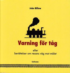 Varning för tåg : eller berättelser om resans väg mot målet | 1:a upplagan