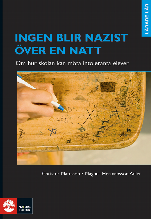 Ingen blir nazist över en natt : om hur skolan kan möta intoleranta elever | 1:a upplagan