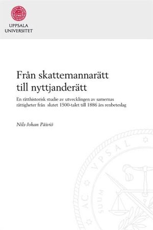 Från skattemannarätt till nyttjanderätt: En rätthistorisk studie av utvecklingen av samernas rättigheter  från  slutet 1500-tale | 1:a upplagan