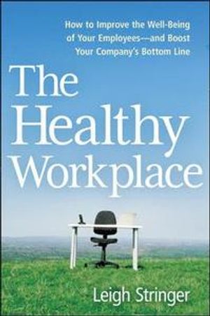 The Healthy Workplace: How to Improve the Well-Being of Your Employees---And Boost Your Company's Bottom Line