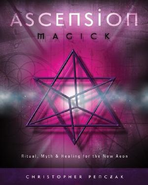 Ascension Magick: Ritual, Myth & Healing for the New Aeon