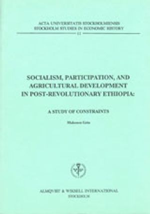 Socialism, participation, and agricultural development in post-revolutionary Ethiopia a study of constraints