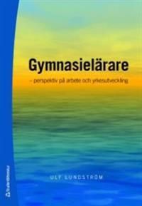 Gymnasielärare : perspektiv på arbete och yrkesutveckling | 1:a upplagan