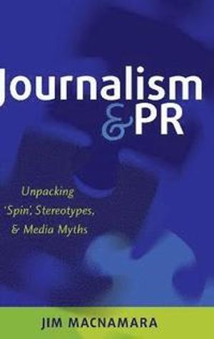 Journalism and pr - unpacking `spin, stereotypes, and media myths