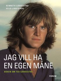 Jag vill ha en egen måne : bok om Ted Gärdestad