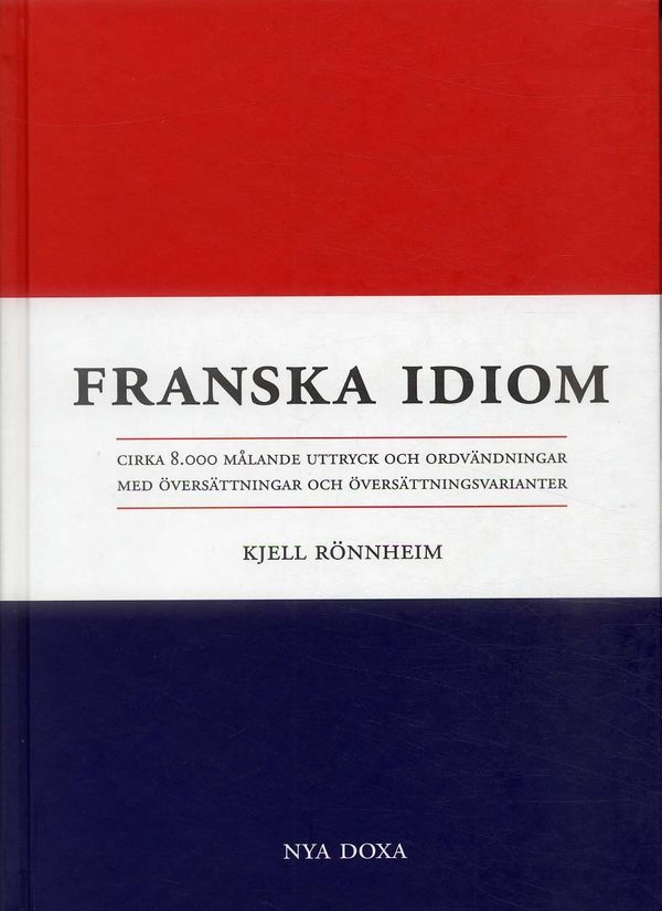 Franska idiom : cirka 8.000 målande uttryck och ordvändningar med översättning och översättningsvarianter | 0:e upplagan