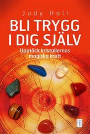 Bli trygg i dig själv : upptäck kristallernas magiska kraft | 1:a upplagan