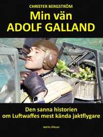 Min vän Adolf Galland – Den sanna historien om Luftwaffes mest kända jaktflygare