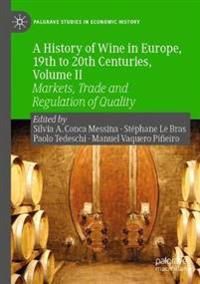 A History of Wine in Europe, 19th to 20th Centuries, Volume II: Markets, Trade and Regulation of Quality (Palgrave Studies in Ec
