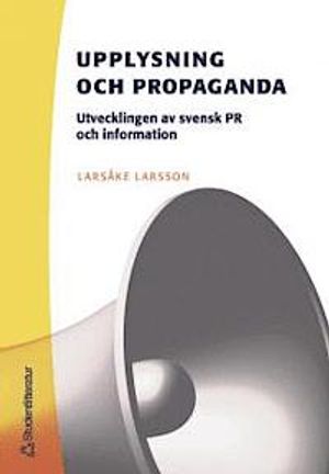 Upplysning och propaganda : utvecklingen av svensk PR och information | 1:a upplagan