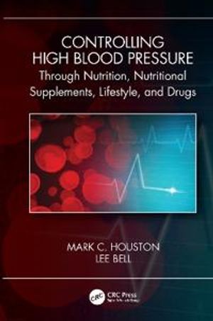 Controlling High Blood through Nutrition, Nutritional Supplements, Lifestyle, and Drugs | 1:a upplagan