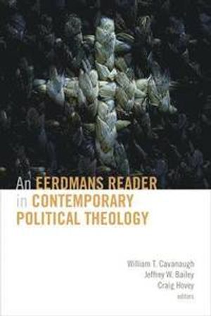 An Eerdmans Reader in Contemporary Political Theology