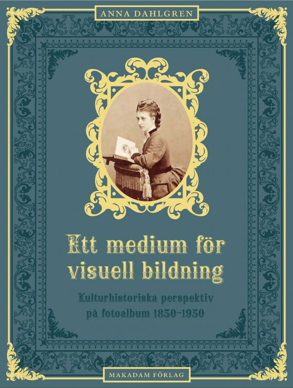 Ett medium för visuell bildning : Kulturhistoriska perspektiv på fotoalbum | 1:a upplagan