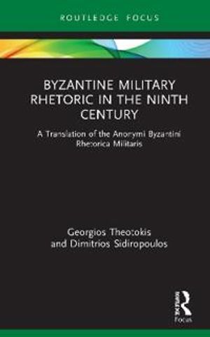 Byzantine Military Rhetoric in the Ninth Century: A Translation of the Anonymi Byzantini Rhetorica Militaris (Routledge Research | 1:a upplagan