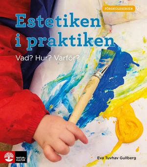 Förskoleserien Estetiken i praktiken : Vad? Hur? Varför? | 1:a upplagan