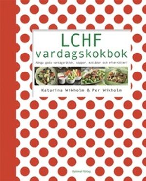 LCHF vardagskokbok : många goda vardagsrätter, soppor, matlådor och efterrätter | 1:a upplagan