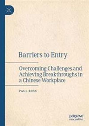 Barriers to Entry: Overcoming Challenges and Achieving Breakthroughs in a Chinese Workplace | 1:a upplagan