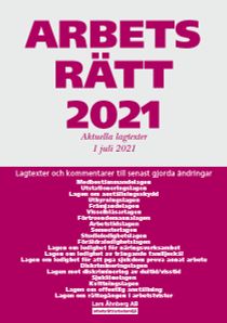 Arbetsrätt 2021 - Aktuella lagtexter 1 juli 2021 : Lagtexter och kommentarer till senast gjorda ändringar