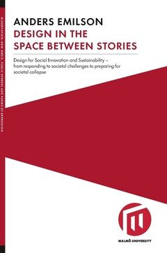 Design in the space between stories : design for social innovation and sustainability - from responding to societal challenges t | 0:e upplagan