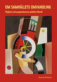 Om samhällets omvandling : Wigforss och pragmatismens politiska filosofi | 1:a upplagan