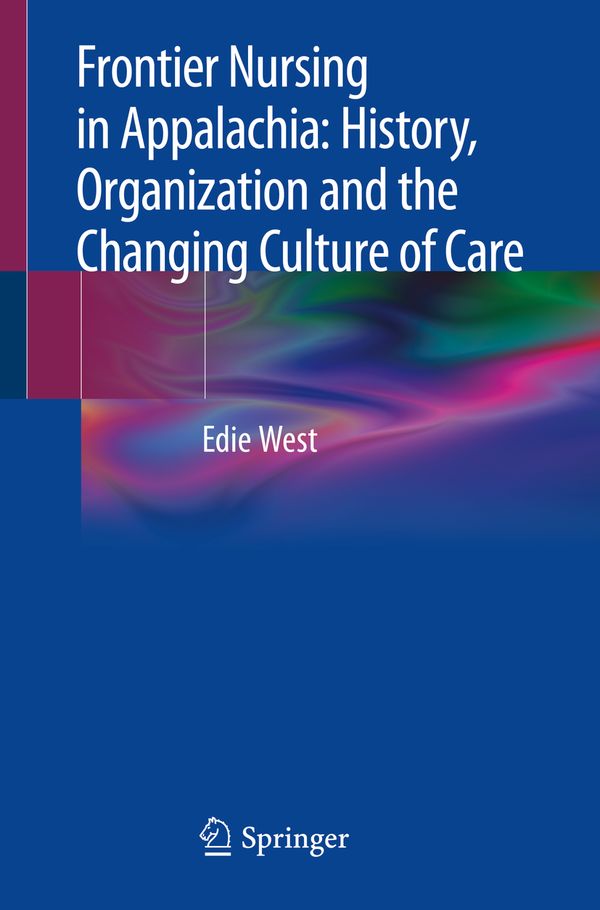 Frontier Nursing in Appalachia: History, Organization and the Changing Culture of Care | 1:a upplagan