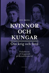 Kvinnor och kungar : om krig och fred - fredsaktivism och kungamakt på Bernadotternas tid