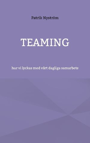 Teaming : hur vi lyckas med vårt dagliga samarbete | 1:a upplagan