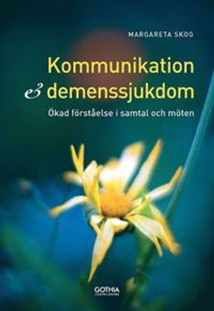 Kommunikation och demenssjukdom : Ökad förståelse i samtal och möten | 1:a upplagan