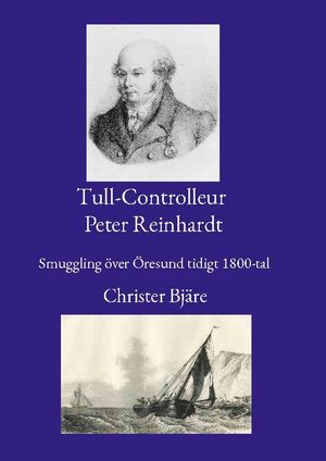 Tull-Controlleur Peter Reinhardt : Smuggling över Öresund tidigt 1800-tal | 1:a upplagan