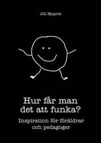 Hur får man det att funka? : inspiration för föräldrar och pedagoger | 1:a upplagan