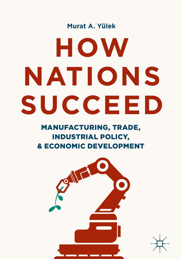How Nations Succeed: Manufacturing, Trade, Industrial Policy, and Economic Development | 1:a upplagan