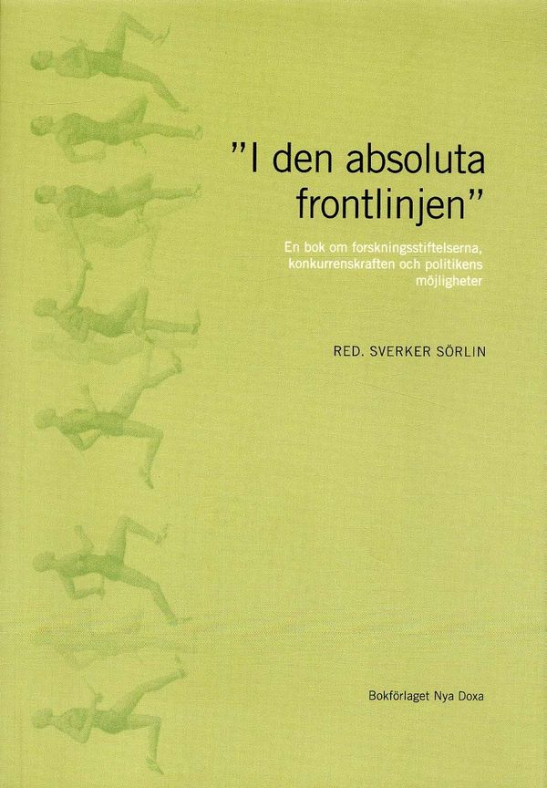 "I den absoluta frontlinjen" : en bok om forskningsstiftelserna, konkurrenskraften och politikens möjligheter | 0:e upplagan
