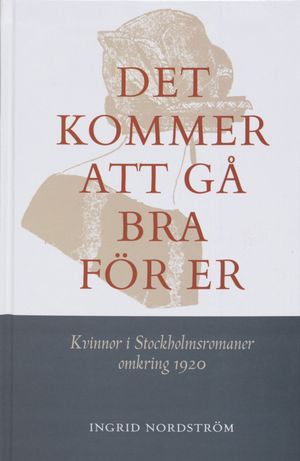 Det kommer att gå bra för er : kvinnor i Stockholmsromaner omkring 1920