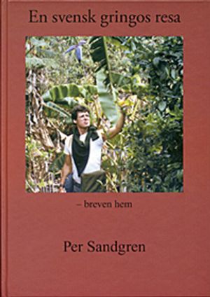 En svensk gringos resa : breven hem | 1:a upplagan