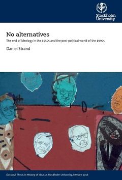 No alternatives : The end of ideology in the 1950s and the post-political world of the 1990s | 0:e upplagan