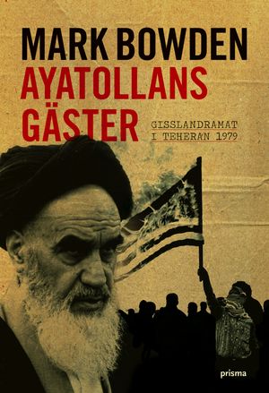 Ayatollans gäster : Gisslandramat i Teheran 1979 | 1:a upplagan