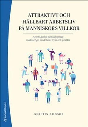 Attraktivt och hållbart arbetsliv på människors villkor : arbete, hälsa och ledarskap med SwAge-modellen i teori och praktik | 1:a upplagan