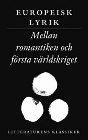 Litteraturens klassiker: Europeisk lyrik : Mellan romantiken och första världskriget | 5:e upplagan