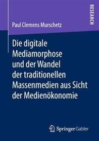 Die digitale Mediamorphose und der Wandel der traditionellen Massenmedien aus Sicht der Medienökonomie | 1:a upplagan