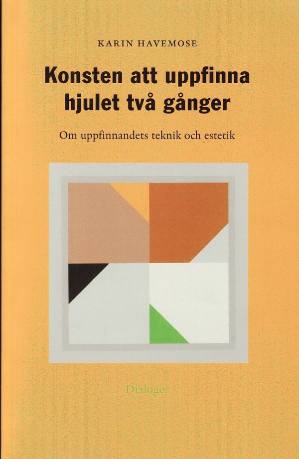 Konsten att uppfinna hjulet två gånger : om uppfinnandets teknik och estetik | 1:a upplagan