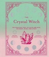 Crystal witch - the magickal way to calm and heal the body, mind, and spiri