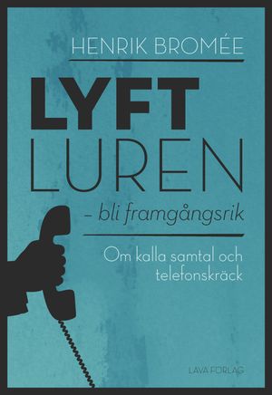 Lyft luren - bli framgångsrik : om kalla samtal och telefonskräck | 1:a upplagan