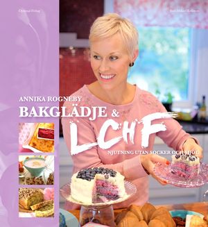 Bakglädje och LCHF : njutning utan socker och mjöl | 1:a upplagan