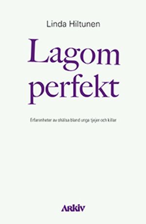 Lagom perfekt: Erfarenheter av ohälsa bland unga tjejer och killar | 1:a upplagan