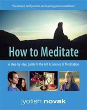 How To Meditate: A Step-By-Step Guide To The Art & Science Of Meditation (3rd Edition)