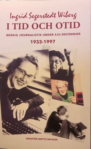 Ingrid Segerstedt Wiberg, I TID OCH OTID, bråkig journalistik  under sju decennier 1933-1997 | 1:a upplagan