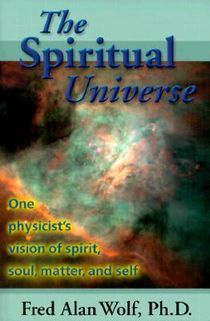 The Spiritual Universe: One Physicist's Vision of Spirit, Soul, Matter and Self
